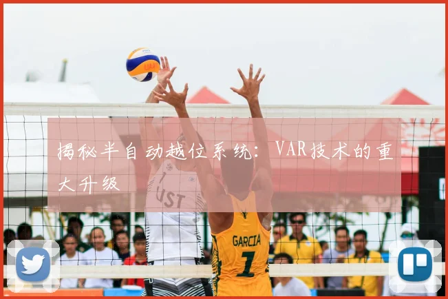揭秘半自动越位系统：VAR技术的重大升级