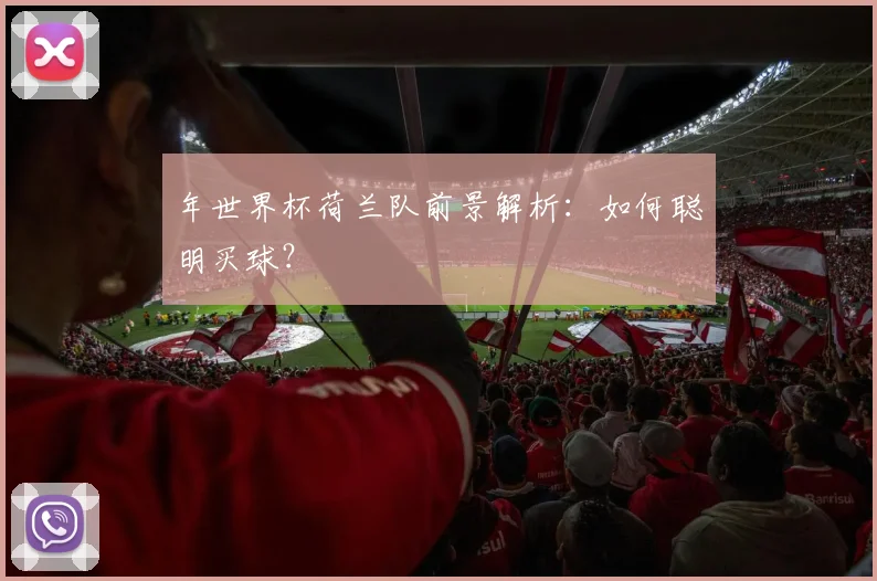 年世界杯荷兰队前景解析：如何聪明买球？