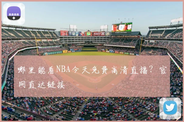 哪里能看NBA今天免费高清直播？官网直达链接