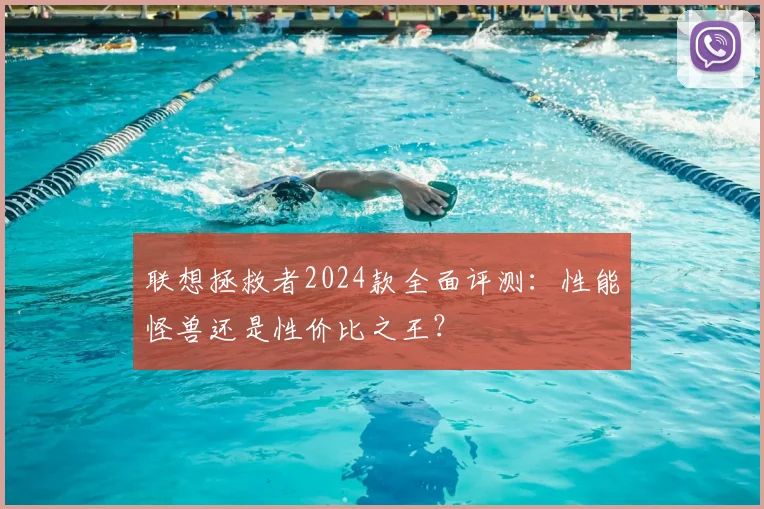 联想拯救者2024款全面评测：性能怪兽还是性价比之王？